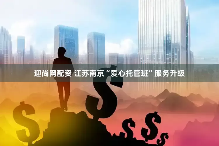 迎尚网配资 江苏南京“爱心托管班”服务升级